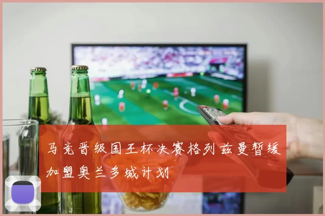 马竞晋级国王杯决赛格列兹曼暂缓加盟奥兰多城计划