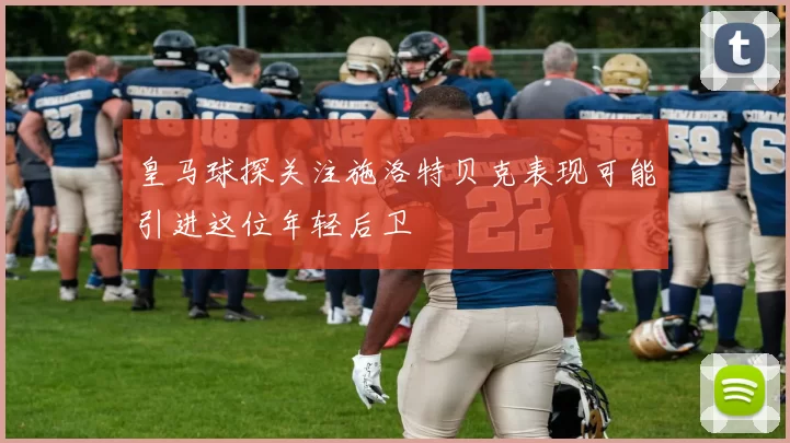 皇马球探关注施洛特贝克表现可能引进这位年轻后卫