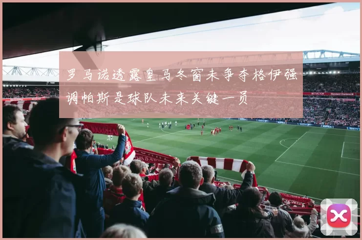 罗马诺透露皇马冬窗未争夺格伊强调帕斯是球队未来关键一员