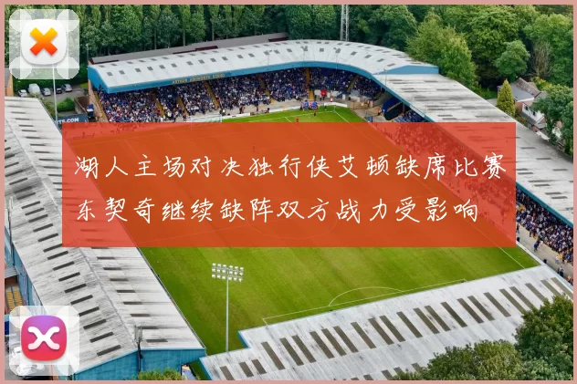 湖人主场对决独行侠艾顿缺席比赛东契奇继续缺阵双方战力受影响