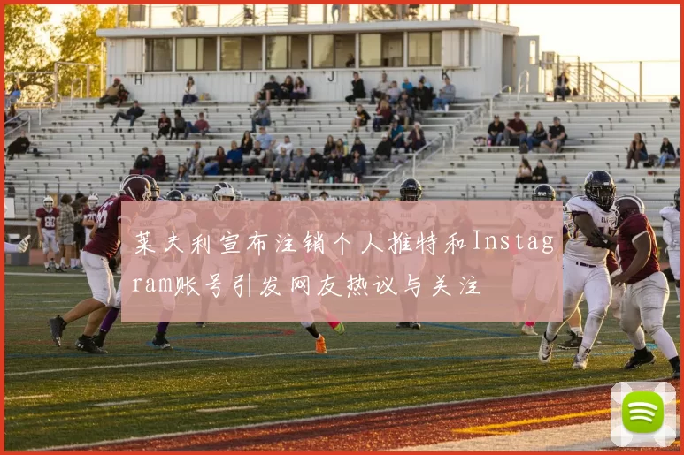 莱夫利宣布注销个人推特和Instagram账号引发网友热议与关注